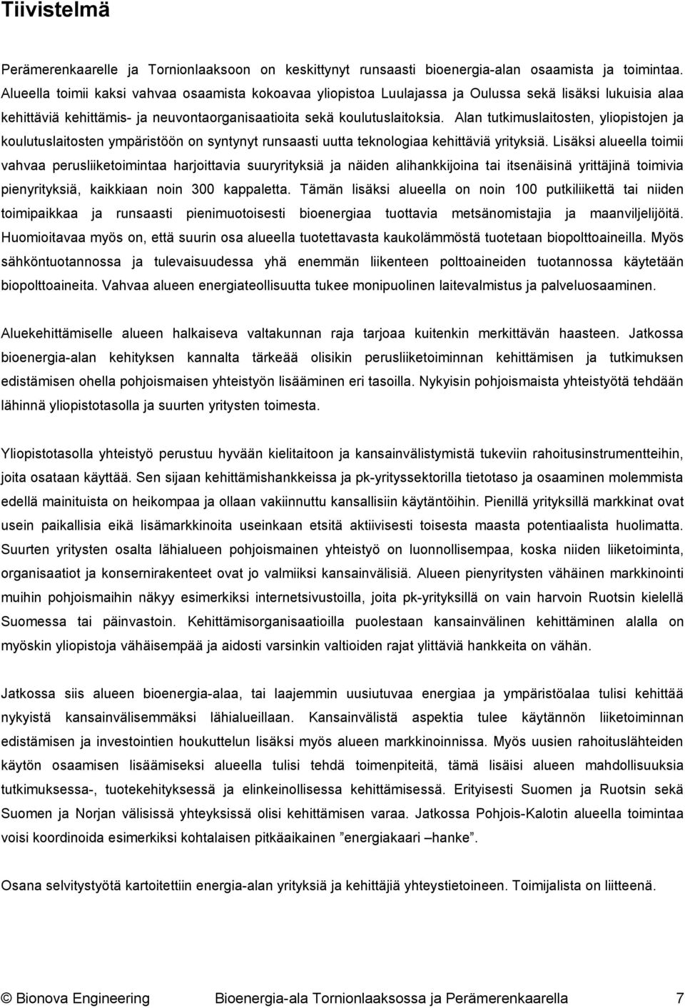 Alan tutkimuslaitosten, yliopistojen ja koulutuslaitosten ympäristöön on syntynyt runsaasti uutta teknologiaa kehittäviä yrityksiä.