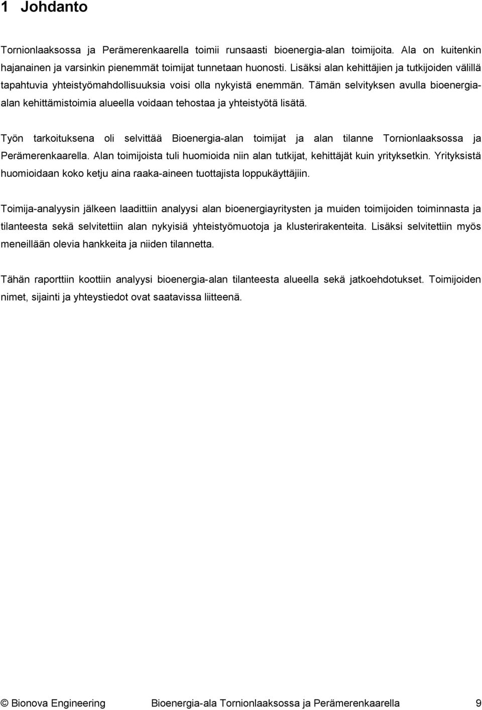 Tämän selvityksen avulla bioenergiaalan kehittämistoimia alueella voidaan tehostaa ja yhteistyötä lisätä.