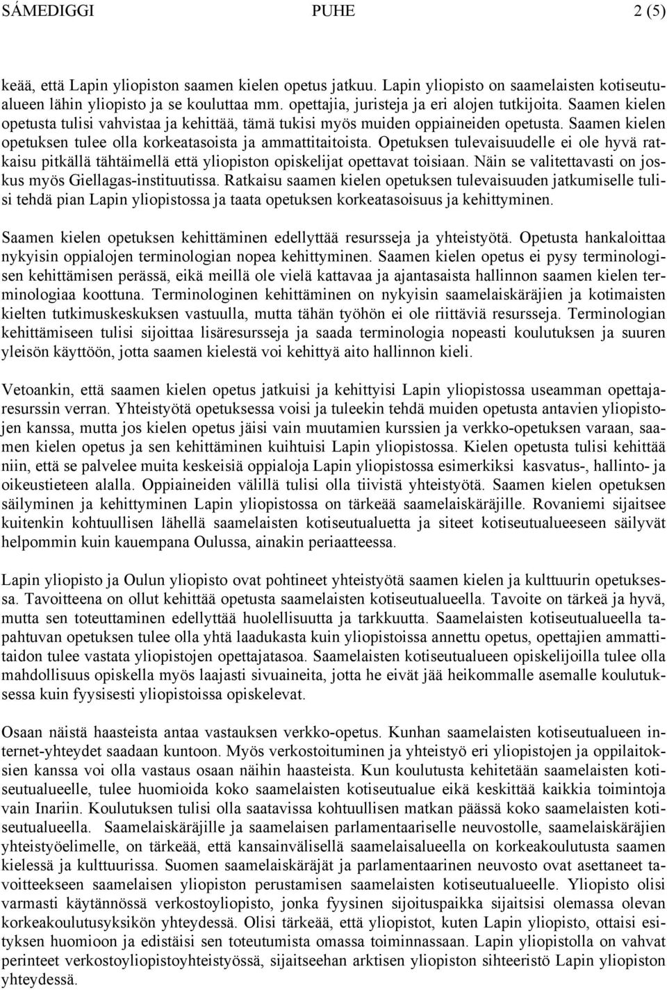 Saamen kielen opetuksen tulee olla korkeatasoista ja ammattitaitoista. Opetuksen tulevaisuudelle ei ole hyvä ratkaisu pitkällä tähtäimellä että yliopiston opiskelijat opettavat toisiaan.