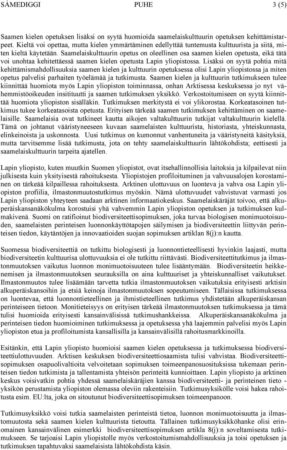 Saamelaiskulttuurin opetus on oleellinen osa saamen kielen opetusta, eikä tätä voi unohtaa kehitettäessä saamen kielen opetusta Lapin yliopistossa.