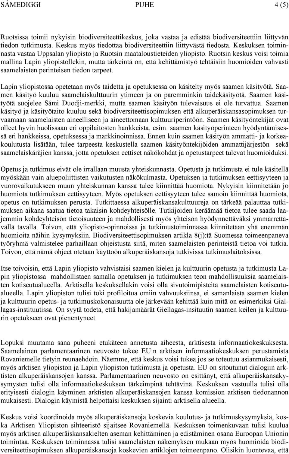 Ruotsin keskus voisi toimia mallina Lapin yliopistollekin, mutta tärkeintä on, että kehittämistyö tehtäisiin huomioiden vahvasti saamelaisten perinteisen tiedon tarpeet.