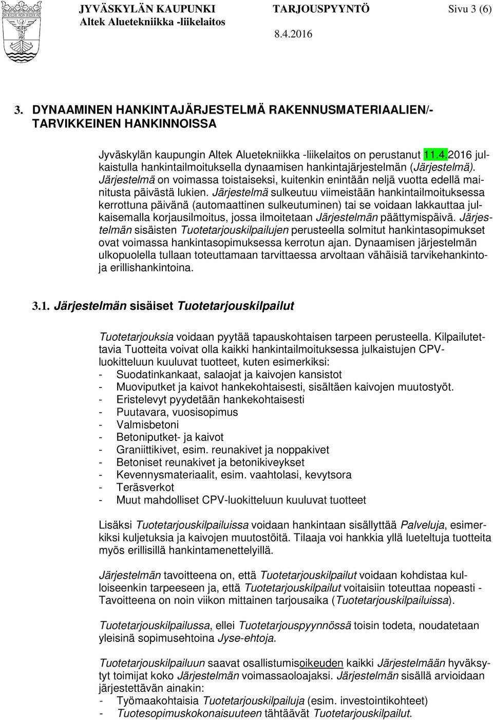 Järjestelmä sulkeutuu viimeistään hankintailmoituksessa kerrottuna päivänä (automaattinen sulkeutuminen) tai se voidaan lakkauttaa julkaisemalla korjausilmoitus, jossa ilmoitetaan Järjestelmän