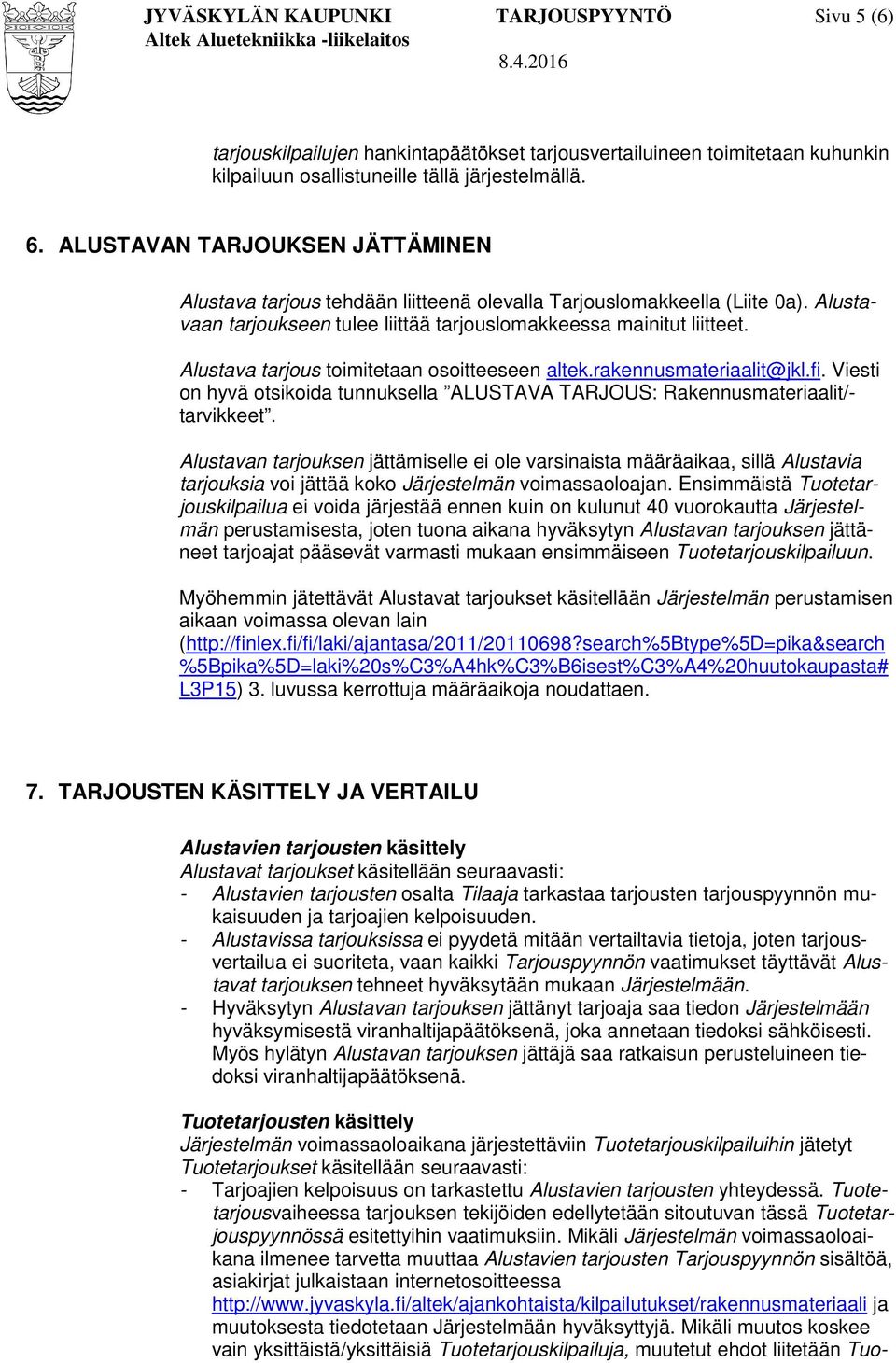 Alustava tarjous toimitetaan osoitteeseen altek.rakennusmateriaalit@jkl.fi. Viesti on hyvä otsikoida tunnuksella ALUSTAVA TARJOUS: Rakennusmateriaalit/- tarvikkeet.