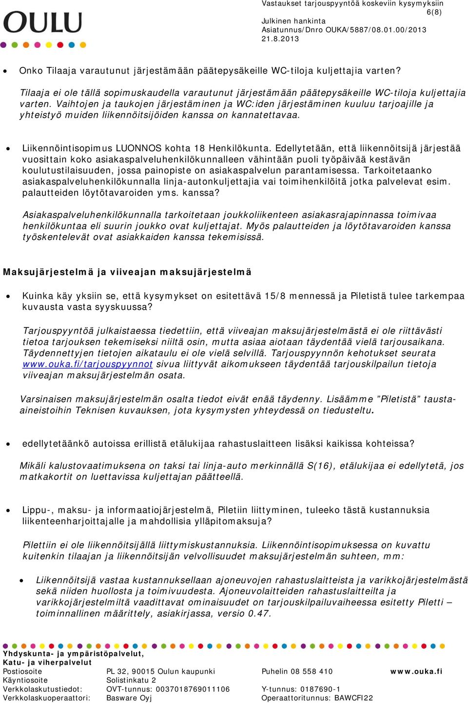 Edellytetään, että liikennöitsijä järjestää vuosittain koko asiakaspalveluhenkilökunnalleen vähintään puoli työpäivää kestävän koulutustilaisuuden, jossa painopiste on asiakaspalvelun parantamisessa.