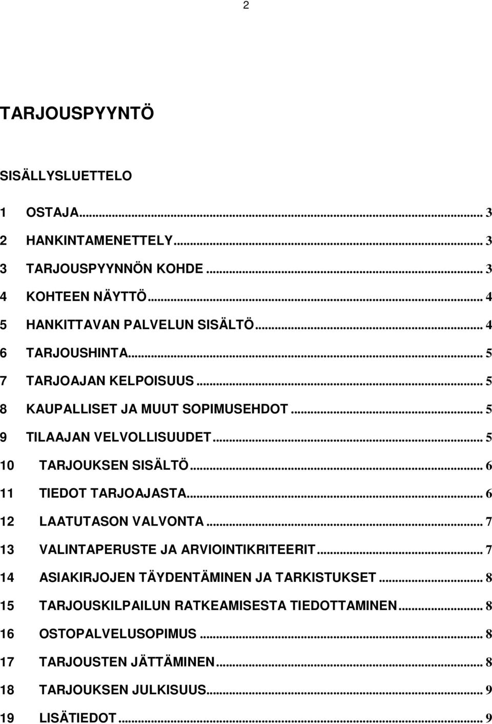 .. 6 11 TIEDOT TARJOAJASTA... 6 12 LAATUTASON VALVONTA... 7 13 VALINTAPERUSTE JA ARVIOINTIKRITEERIT... 7 14 ASIAKIRJOJEN TÄYDENTÄMINEN JA TARKISTUKSET.