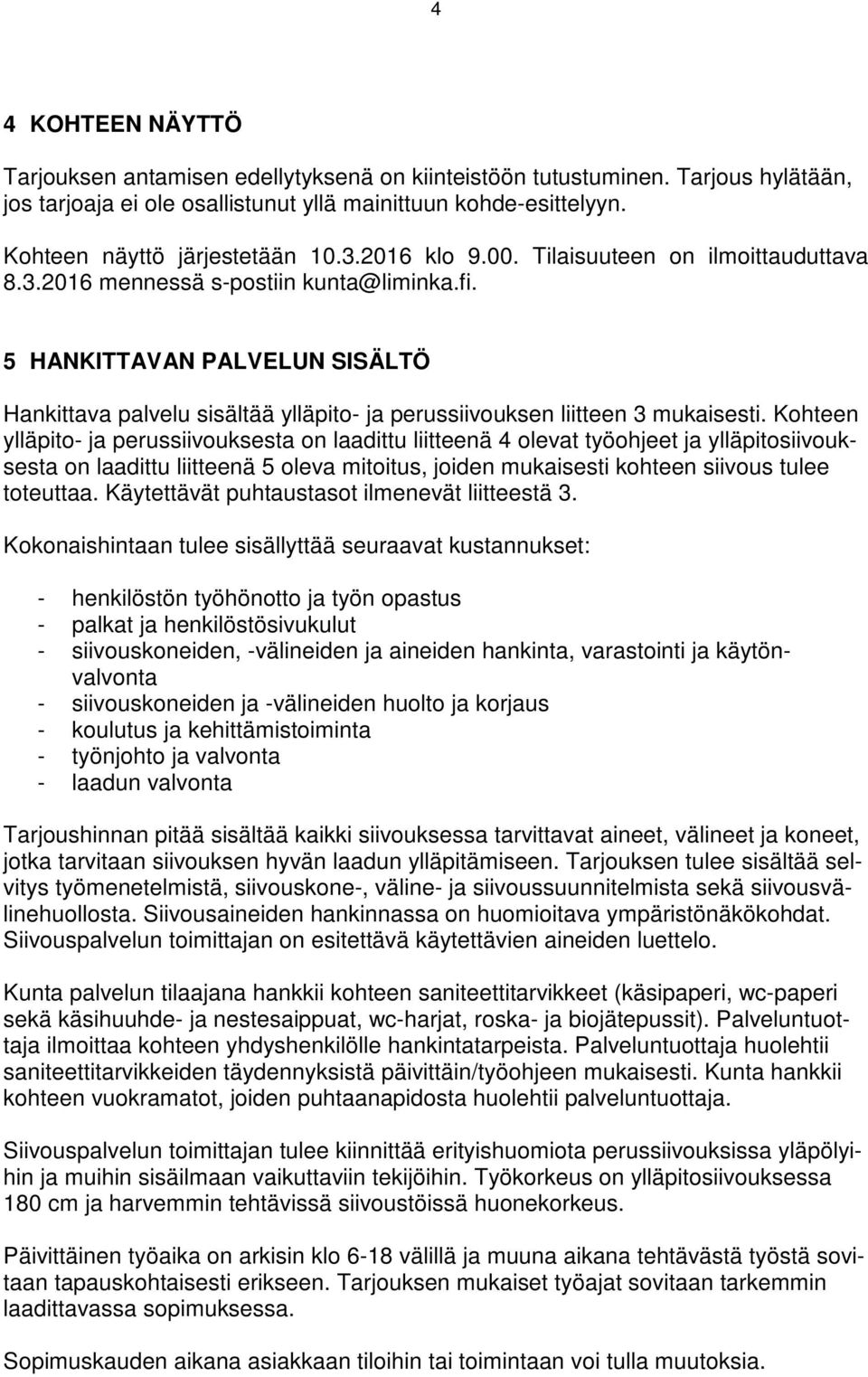 5 HANKITTAVAN PALVELUN SISÄLTÖ Hankittava palvelu sisältää ylläpito- ja perussiivouksen liitteen 3 mukaisesti.