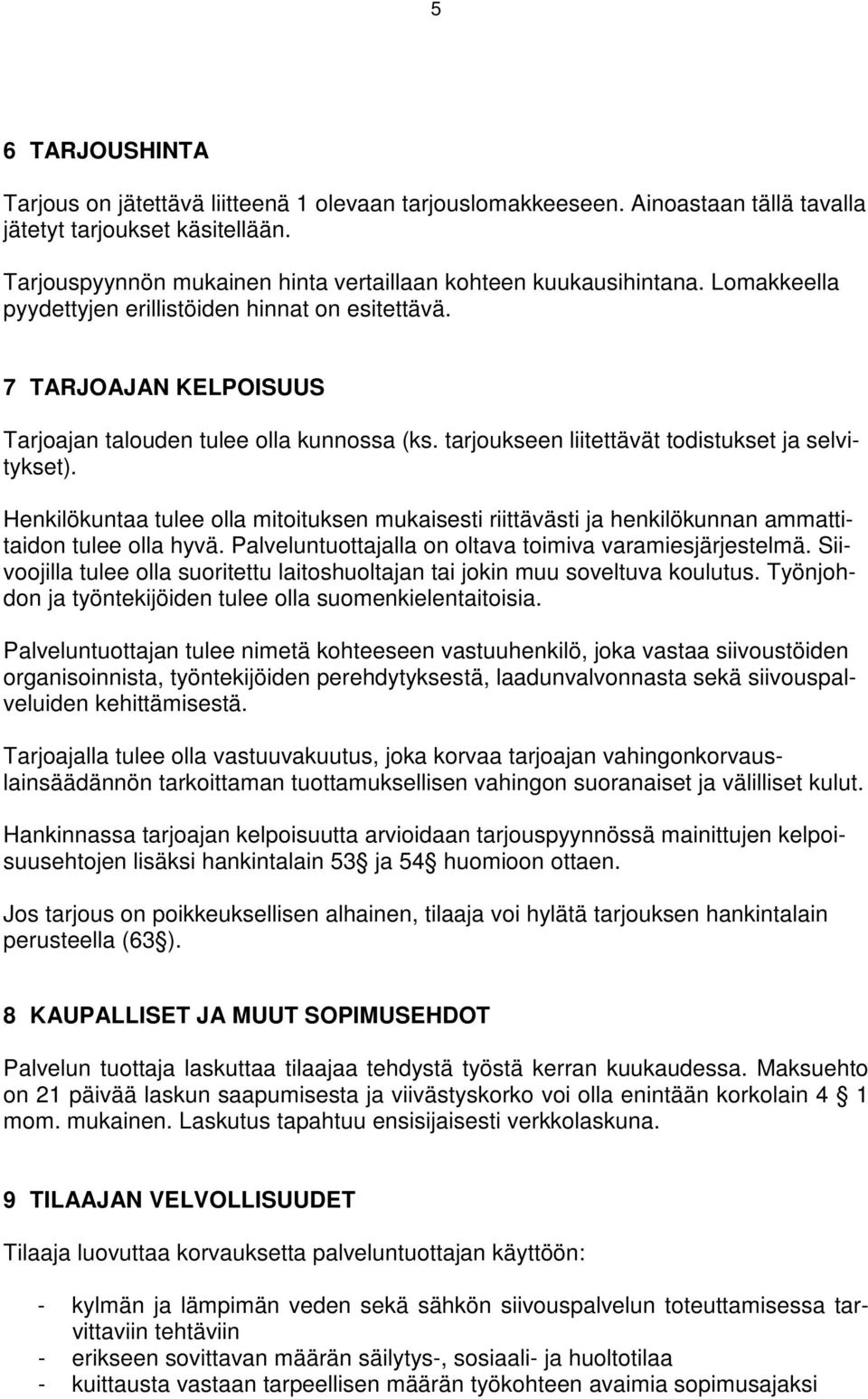 tarjoukseen liitettävät todistukset ja selvitykset). Henkilökuntaa tulee olla mitoituksen mukaisesti riittävästi ja henkilökunnan ammattitaidon tulee olla hyvä.