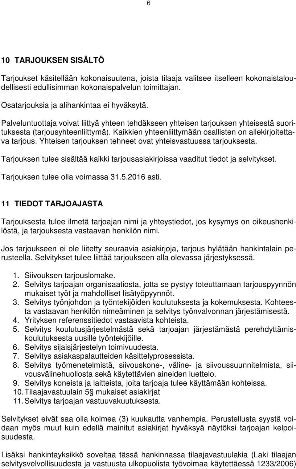 Kaikkien yhteenliittymään osallisten on allekirjoitettava tarjous. Yhteisen tarjouksen tehneet ovat yhteisvastuussa tarjouksesta.