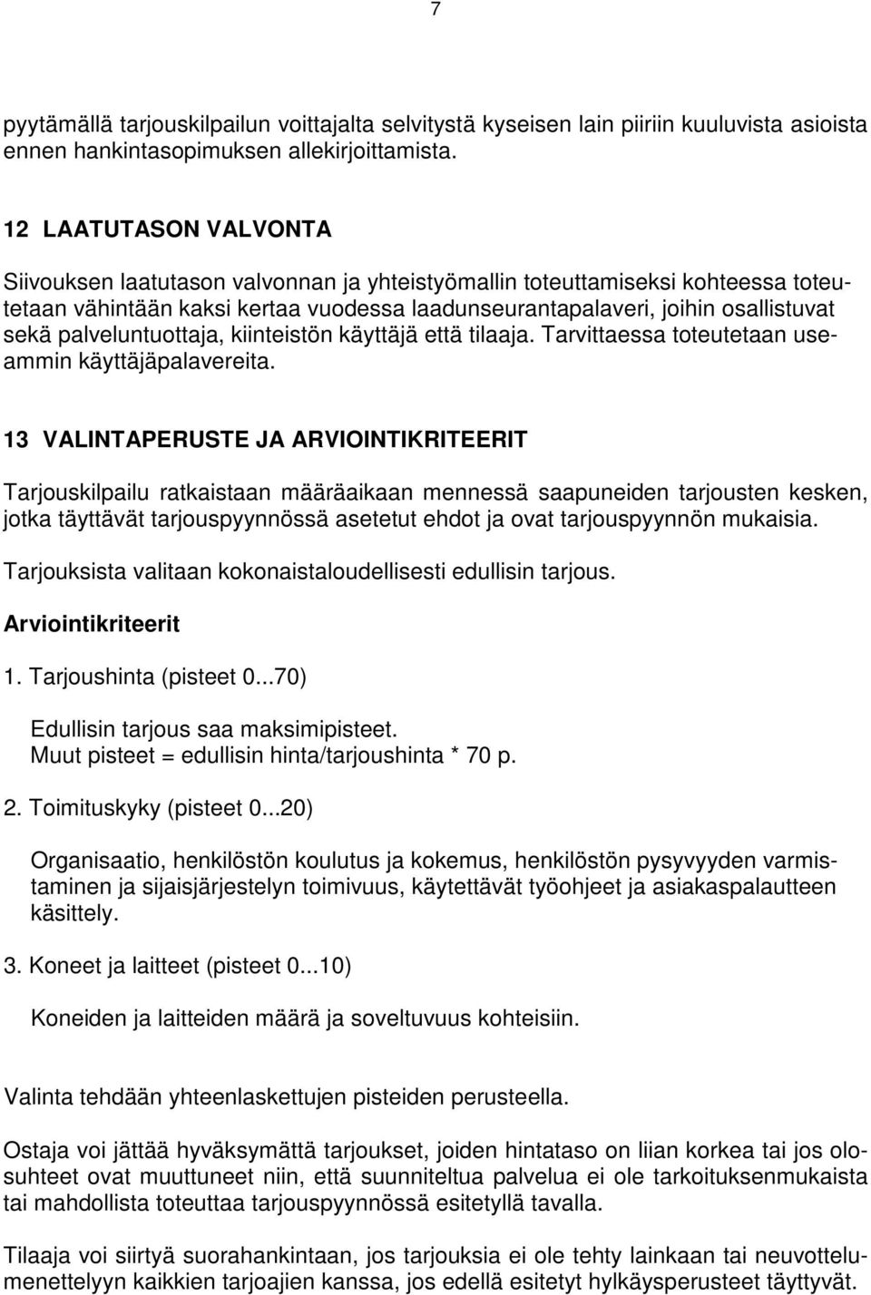 palveluntuottaja, kiinteistön käyttäjä että tilaaja. Tarvittaessa toteutetaan useammin käyttäjäpalavereita.