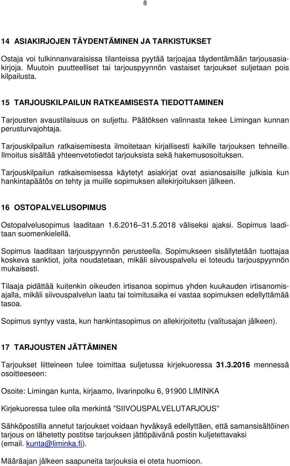 Päätöksen valinnasta tekee Limingan kunnan perusturvajohtaja. Tarjouskilpailun ratkaisemisesta ilmoitetaan kirjallisesti kaikille tarjouksen tehneille.