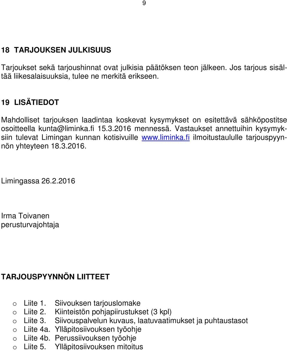 Vastaukset annettuihin kysymyksiin tulevat Limingan kunnan kotisivuille www.liminka.fi ilmoitustaululle tarjouspyynnön yhteyteen 18.3.20