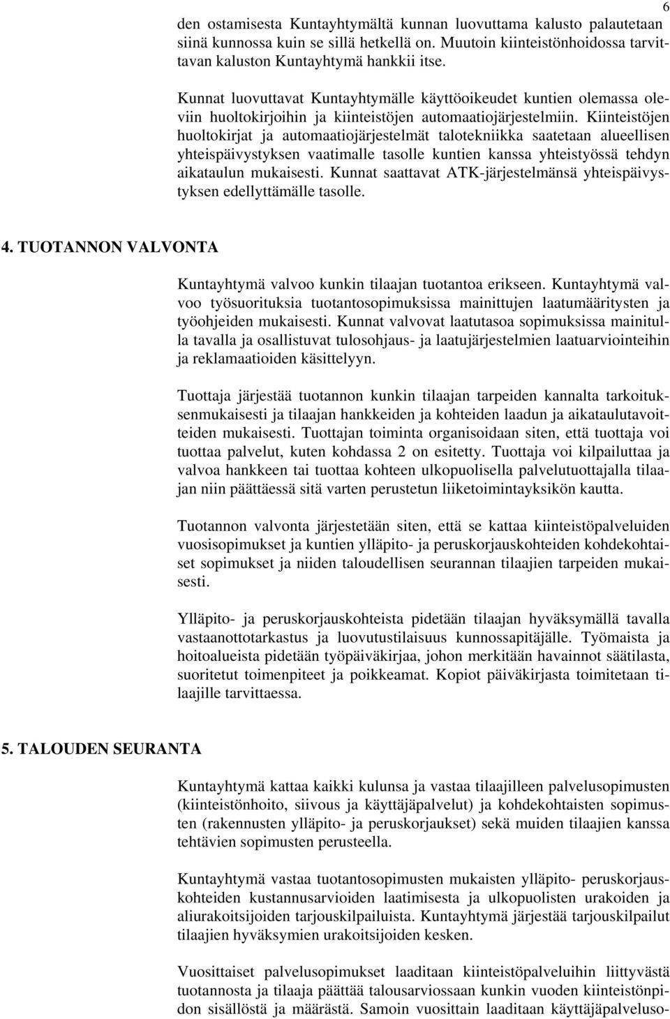Kiinteistöjen huoltokirjat ja automaatiojärjestelmät talotekniikka saatetaan alueellisen yhteispäivystyksen vaatimalle tasolle kuntien kanssa yhteistyössä tehdyn aikataulun mukaisesti.