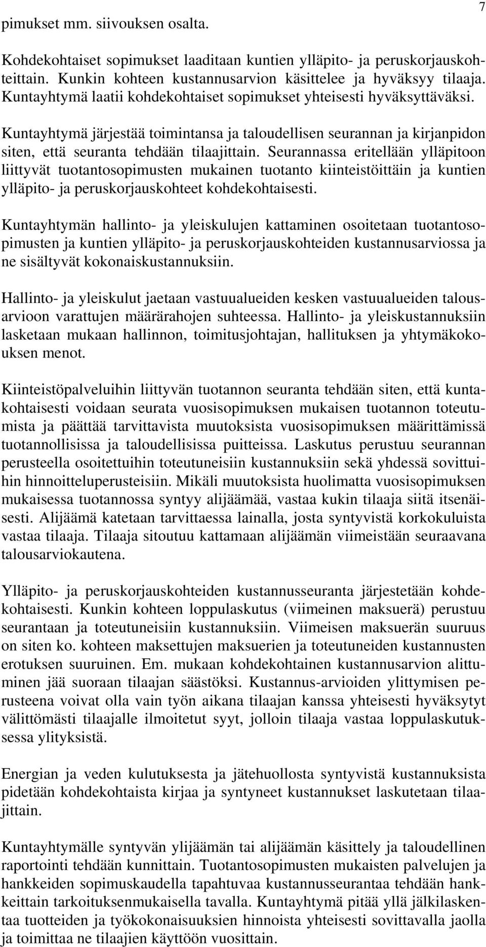 Seurannassa eritellään ylläpitoon liittyvät tuotantosopimusten mukainen tuotanto kiinteistöittäin ja kuntien ylläpito- ja peruskorjauskohteet kohdekohtaisesti.
