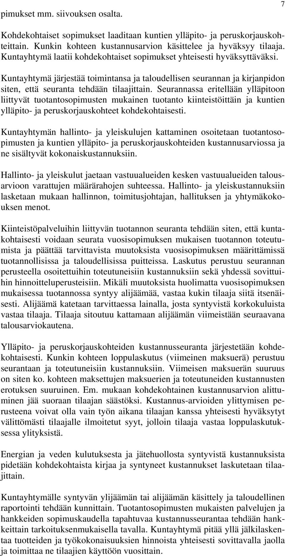 Seurannassa eritellään ylläpitoon liittyvät tuotantosopimusten mukainen tuotanto kiinteistöittäin ja kuntien ylläpito- ja peruskorjauskohteet kohdekohtaisesti.