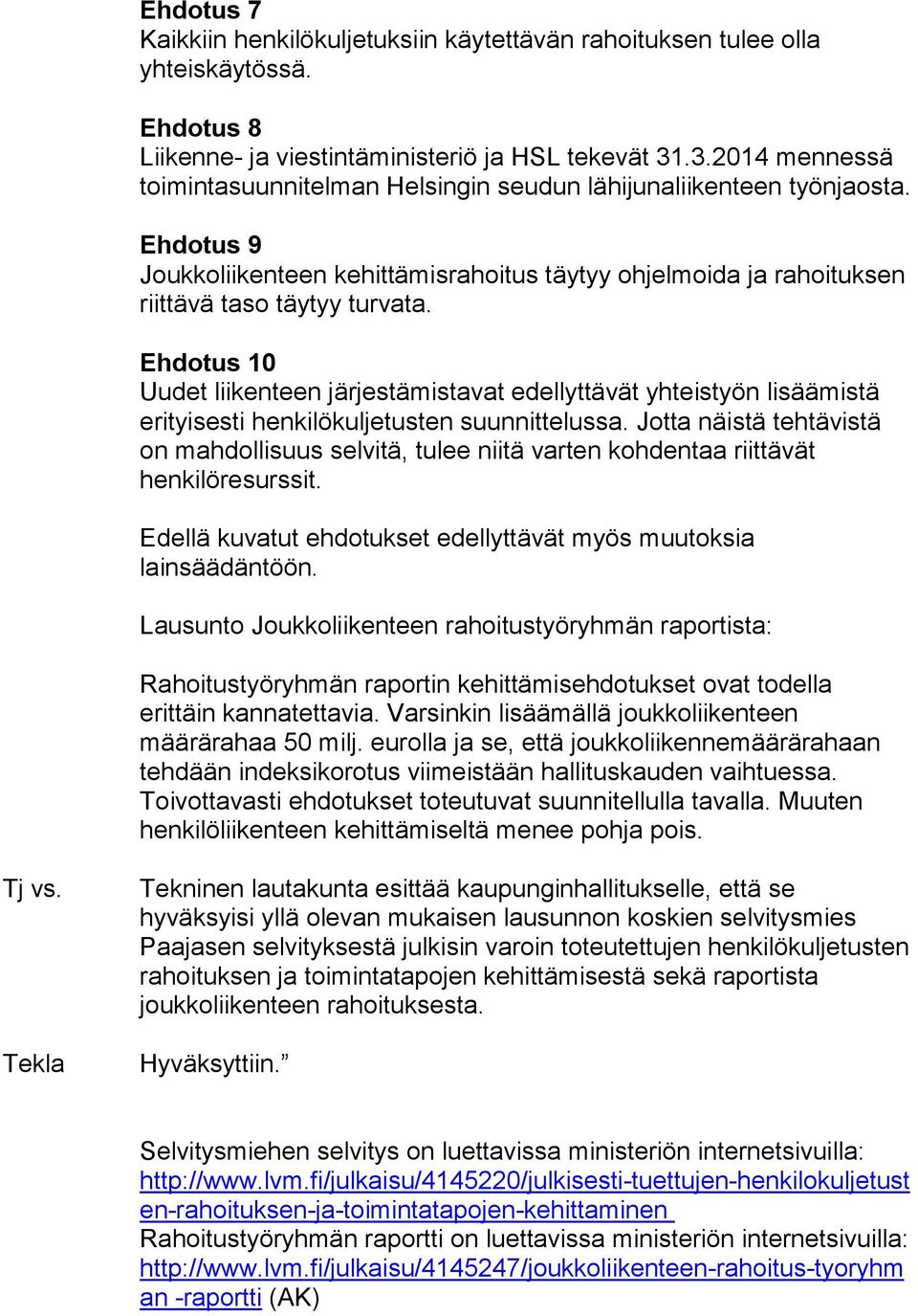 Ehdotus 10 Uudet liikenteen järjestämistavat edellyttävät yhteistyön lisäämistä erityisesti henkilökuljetusten suunnittelussa.