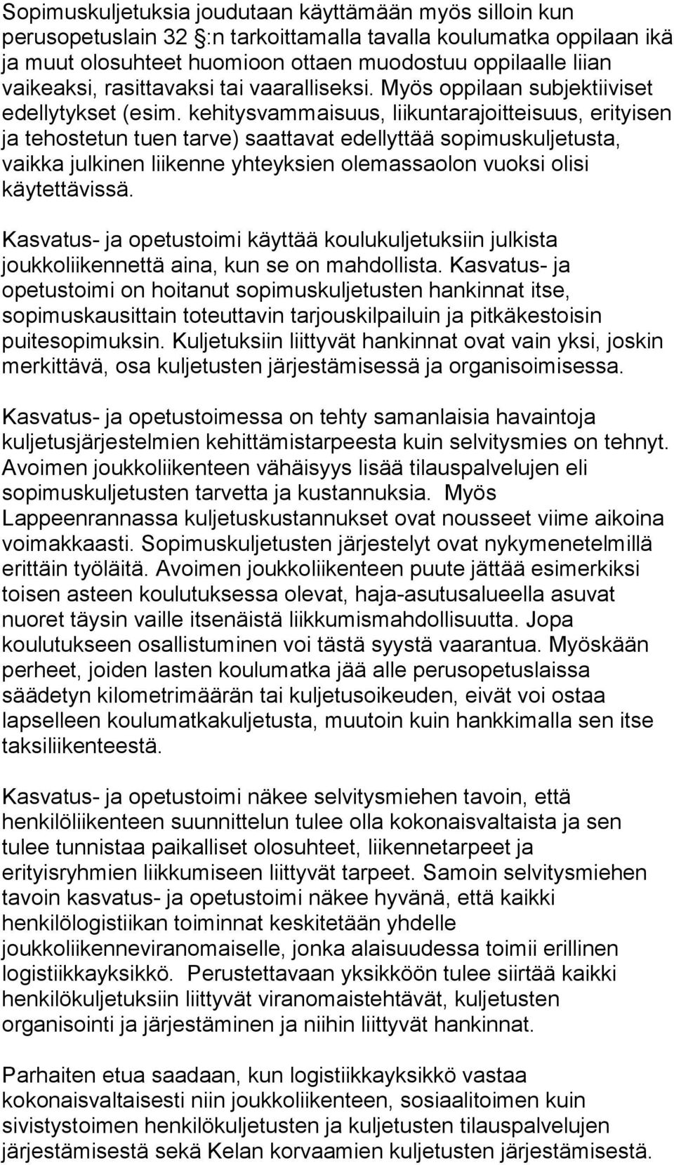 kehitysvammaisuus, liikuntarajoitteisuus, erityisen ja tehostetun tuen tarve) saattavat edellyttää sopimuskuljetusta, vaikka julkinen liikenne yhteyksien olemassaolon vuoksi olisi käytettävissä.