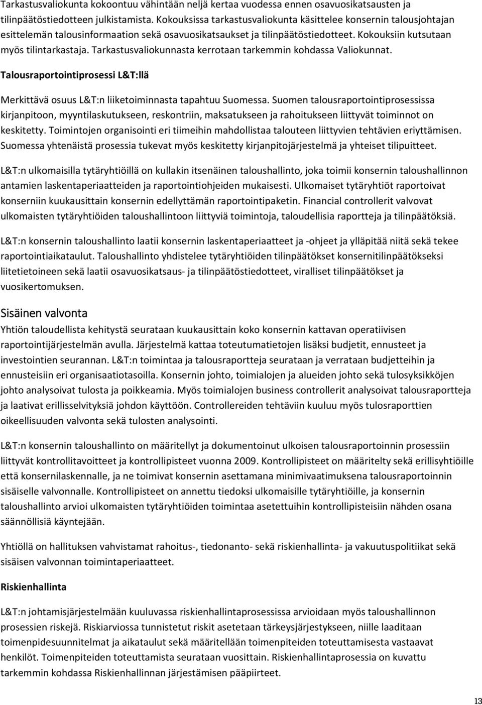 Tarkastusvaliokunnasta kerrotaan tarkemmin kohdassa Valiokunnat. Talousraportointiprosessi L&T:llä Merkittävä osuus L&T:n liiketoiminnasta tapahtuu Suomessa.