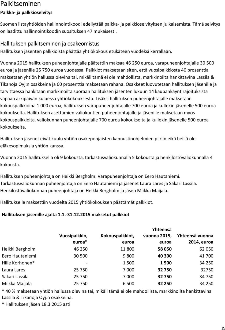 Vuonna 2015 hallituksen puheenjohtajalle päätettiin maksaa 46 250 euroa, varapuheenjohtajalle 30 500 euroa ja jäsenille 25 750 euroa vuodessa.