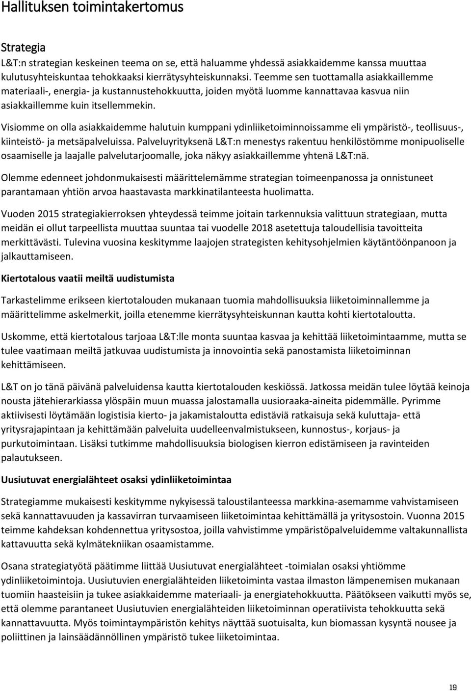 Visiomme on olla asiakkaidemme halutuin kumppani ydinliiketoiminnoissamme eli ympäristö-, teollisuus-, kiinteistö- ja metsäpalveluissa.