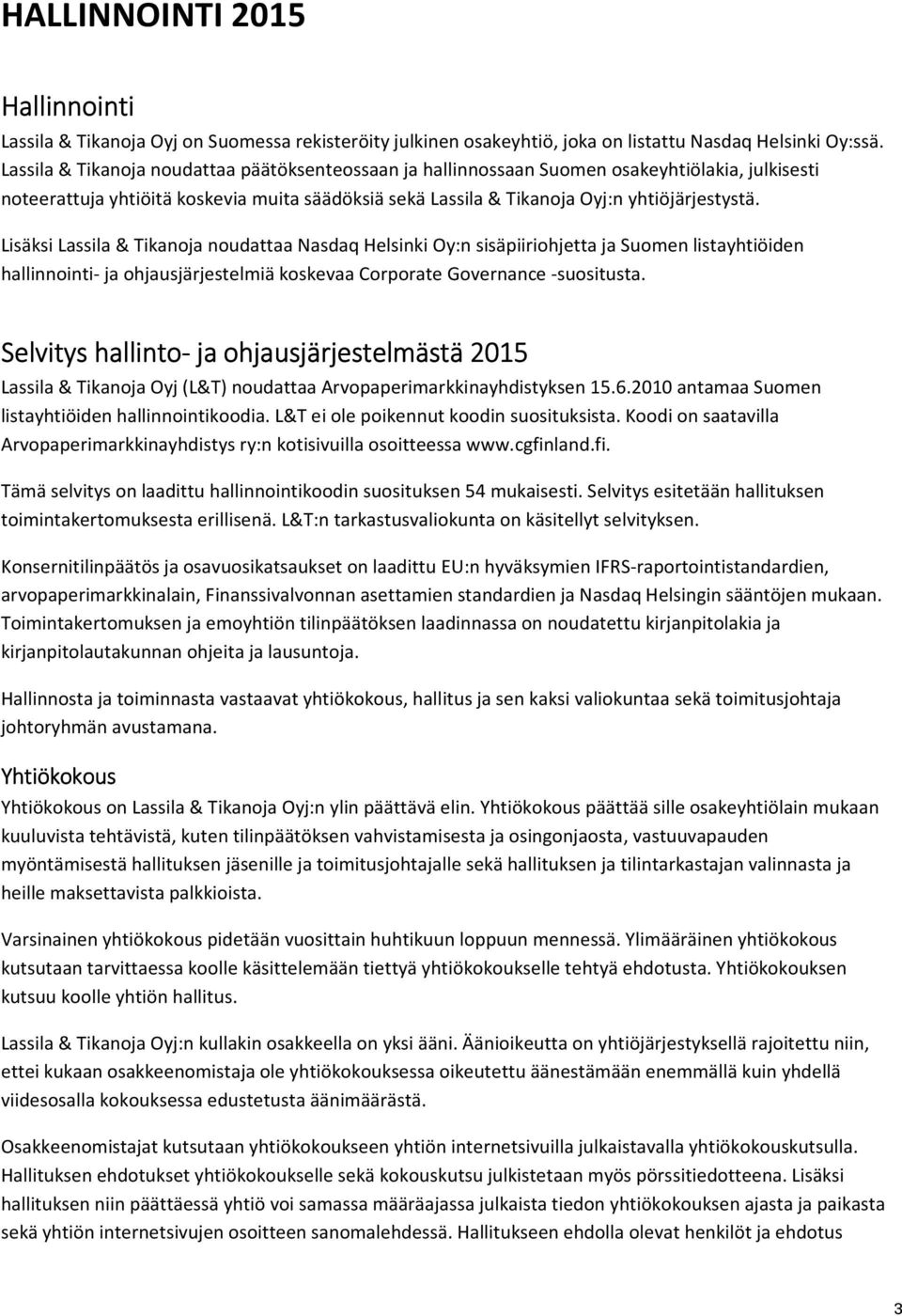 Lisäksi Lassila & Tikanoja noudattaa Nasdaq Helsinki Oy:n sisäpiiriohjetta ja Suomen listayhtiöiden hallinnointi- ja ohjausjärjestelmiä koskevaa Corporate Governance -suositusta.