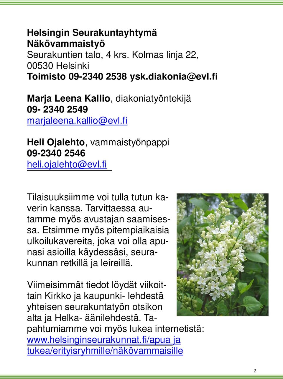 fi Tilaisuuksiimme voi tulla tutun kaverin kanssa. Tarvittaessa autamme myös avustajan saamisessa.