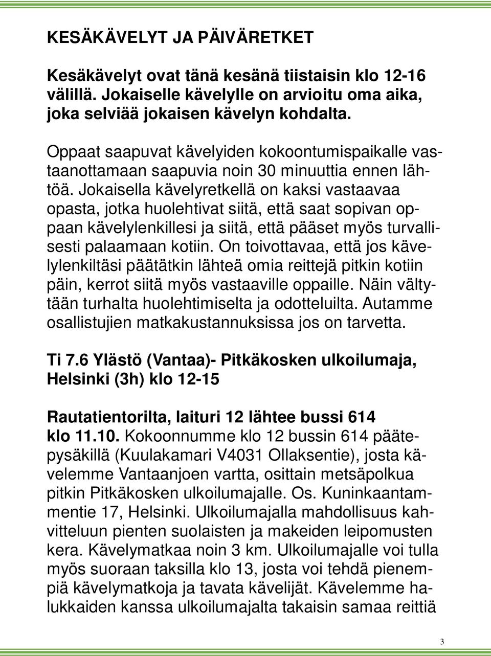 Jokaisella kävelyretkellä on kaksi vastaavaa opasta, jotka huolehtivat siitä, että saat sopivan oppaan kävelylenkillesi ja siitä, että pääset myös turvallisesti palaamaan kotiin.