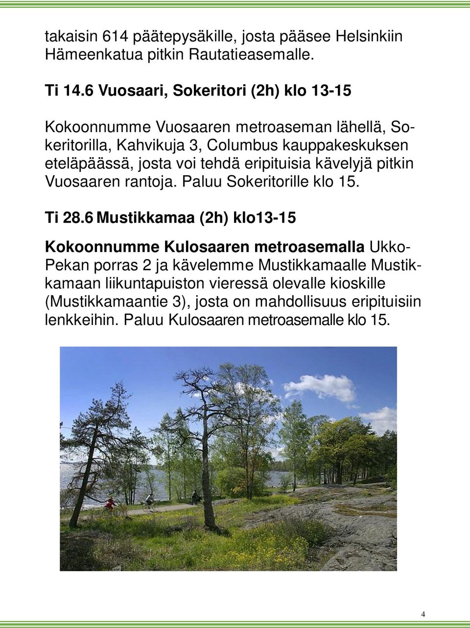 voi tehdä eripituisia kävelyjä pitkin Vuosaaren rantoja. Paluu Sokeritorille klo 15. Ti 28.