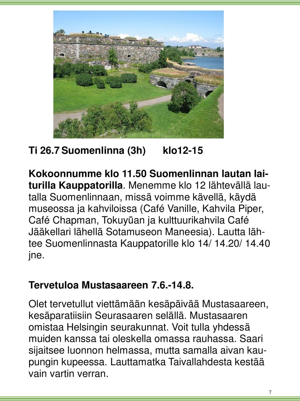 Jääkellari lähellä Sotamuseon Maneesia). Lautta lähtee Suomenlinnasta Kauppatorille klo 14/ 14.20/ 14.40 jne. Tervetuloa Mustasaareen 7.6.-14.8.