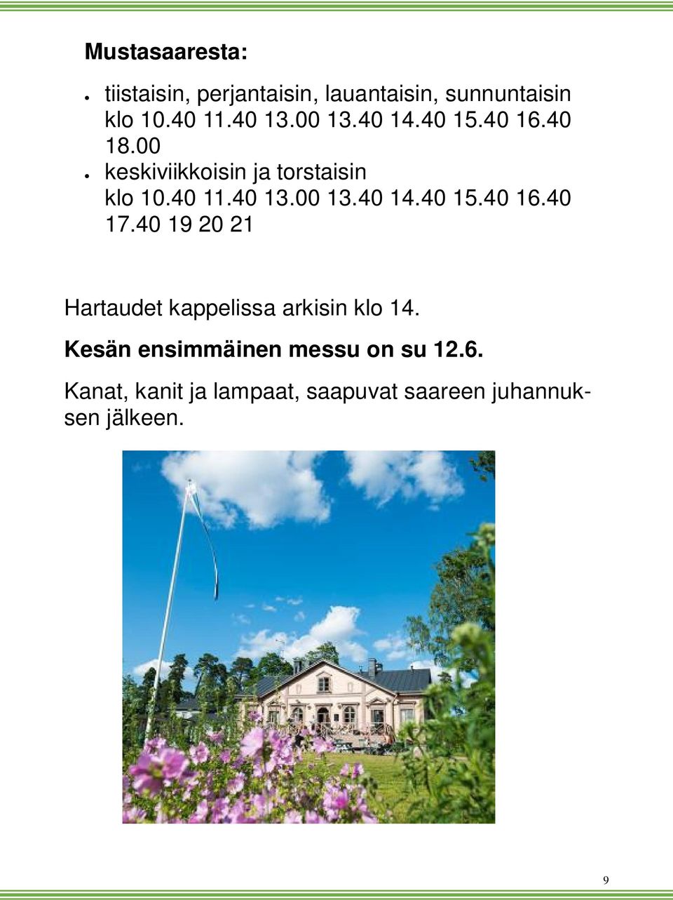 00 13.40 14.40 15.40 16.40 17.40 19 20 21 Hartaudet kappelissa arkisin klo 14.