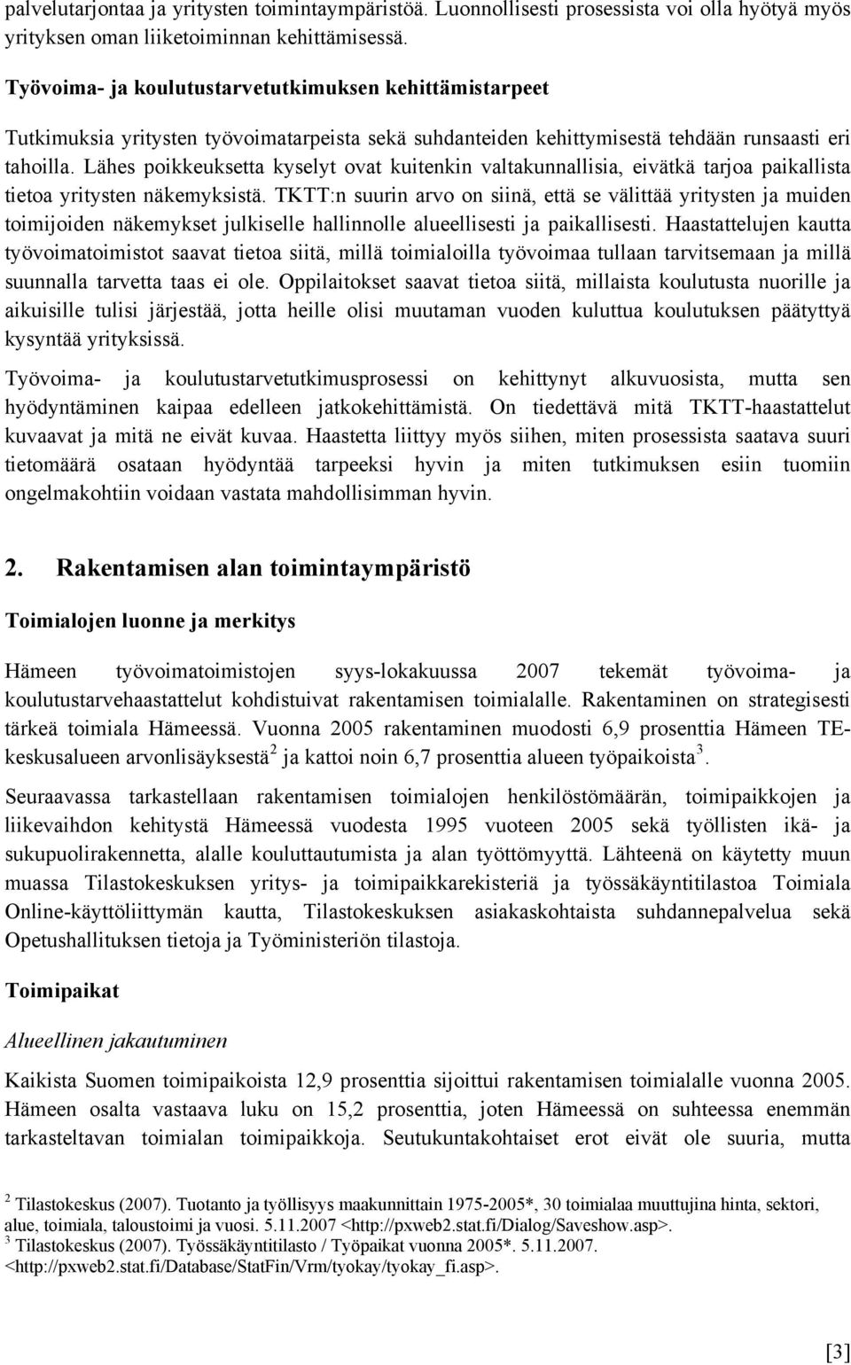 Lähes poikkeuksetta kyselyt ovat kuitenkin valtakunnallisia, eivätkä tarjoa paikallista tietoa yritysten näkemyksistä.