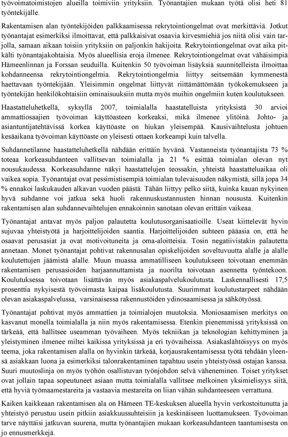 Rekrytointiongelmat ovat aika pitkälti työnantajakohtaisia. Myös alueellisia eroja ilmenee. Rekrytointiongelmat ovat vähäisimpiä Hämeenlinnan ja Forssan seuduilla.