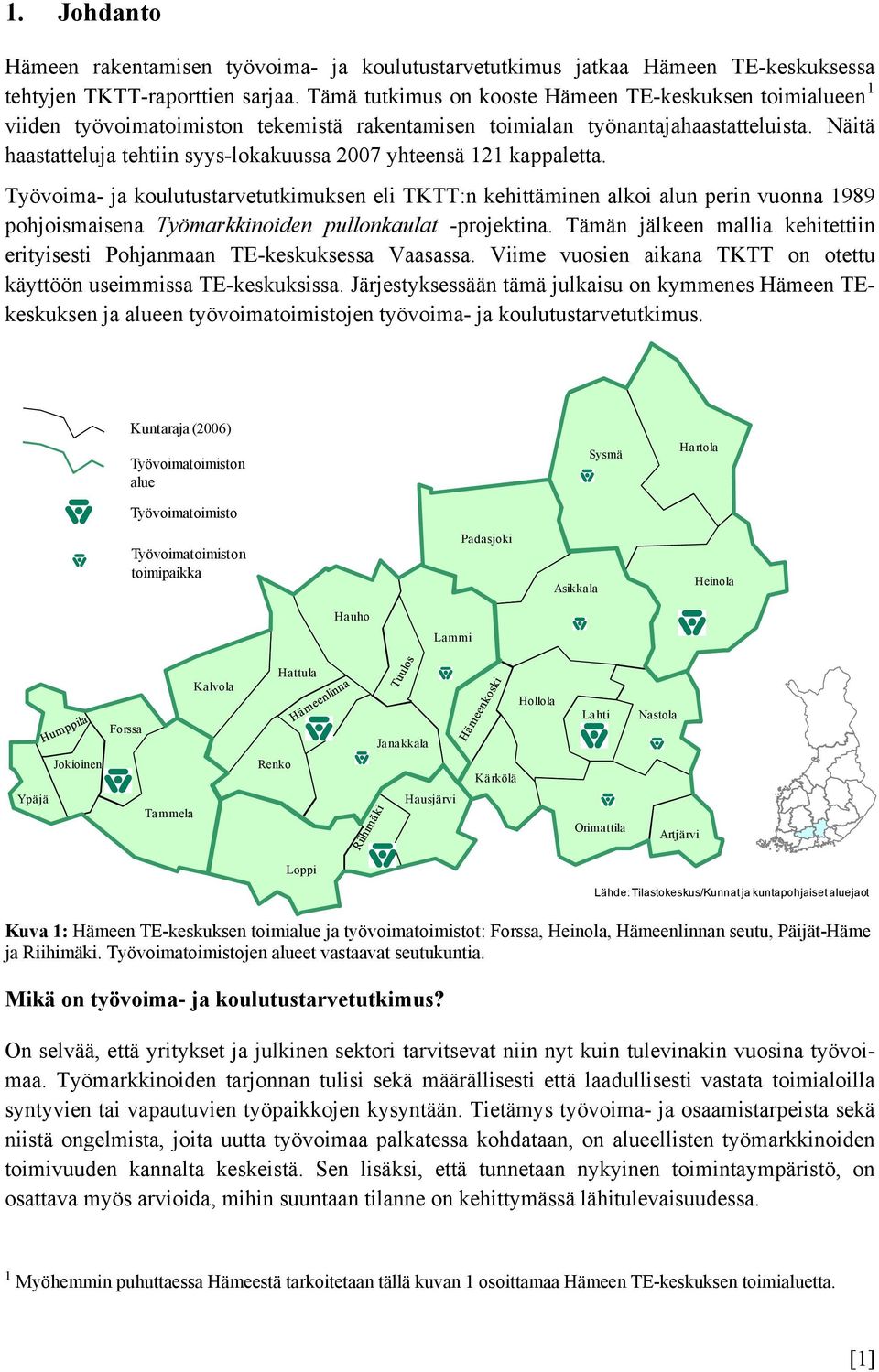 Näitä haastatteluja tehtiin syys-lokakuussa 2007 yhteensä 121 kappaletta.