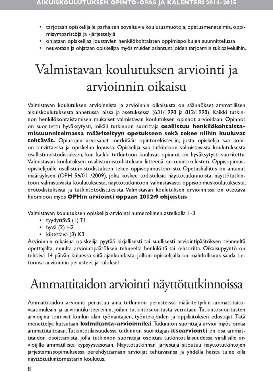 Valmistavan koulutuksen arviointi ja arvioinnin oikaisu Valmistavan koulutuksen arvioinnista ja arvioinnin oikaisusta on säännökset ammatillisen aikuiskoulutuksesta annetussa laissa ja asetuksessa