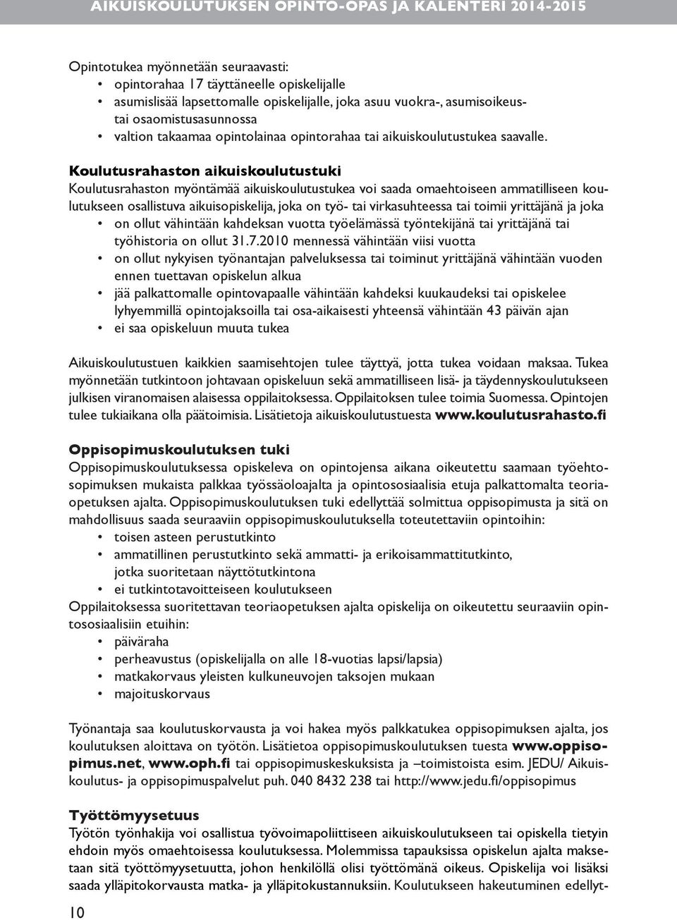 Koulutusrahaston aikuiskoulutustuki Koulutusrahaston myöntämää aikuiskoulutustukea voi saada omaehtoiseen ammatilliseen koulutukseen osallistuva aikuisopiskelija, joka on työ- tai virkasuhteessa tai