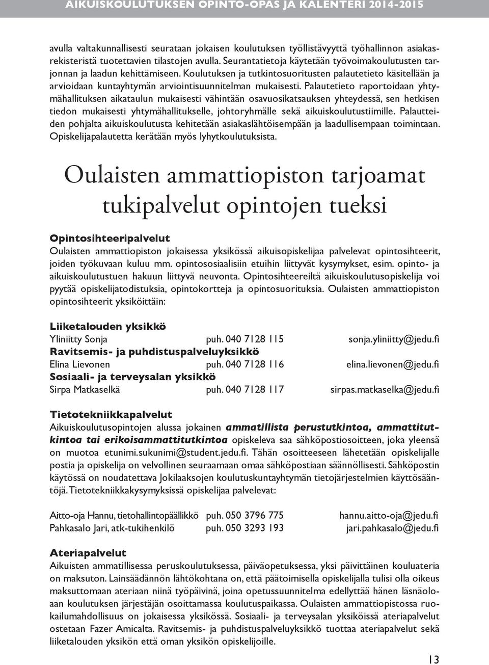 Koulutuksen ja tutkintosuoritusten palautetieto käsitellään ja arvioidaan kuntayhtymän arviointisuunnitelman mukaisesti.