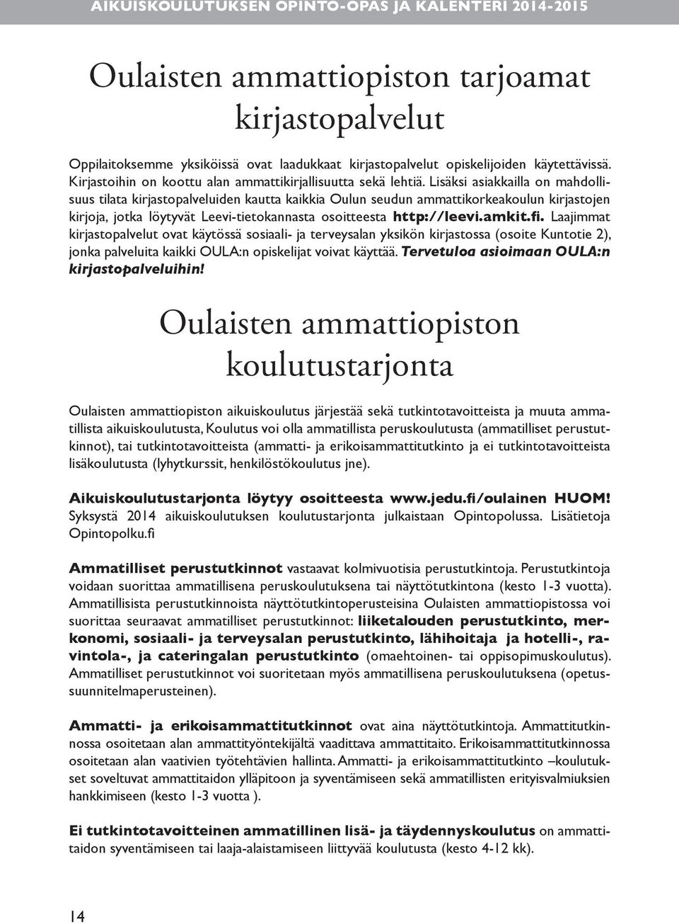 Lisäksi asiakkailla on mahdollisuus tilata kirjastopalveluiden kautta kaikkia Oulun seudun ammattikorkeakoulun kirjastojen kirjoja, jotka löytyvät Leevi-tietokannasta osoitteesta http://leevi.amkit.