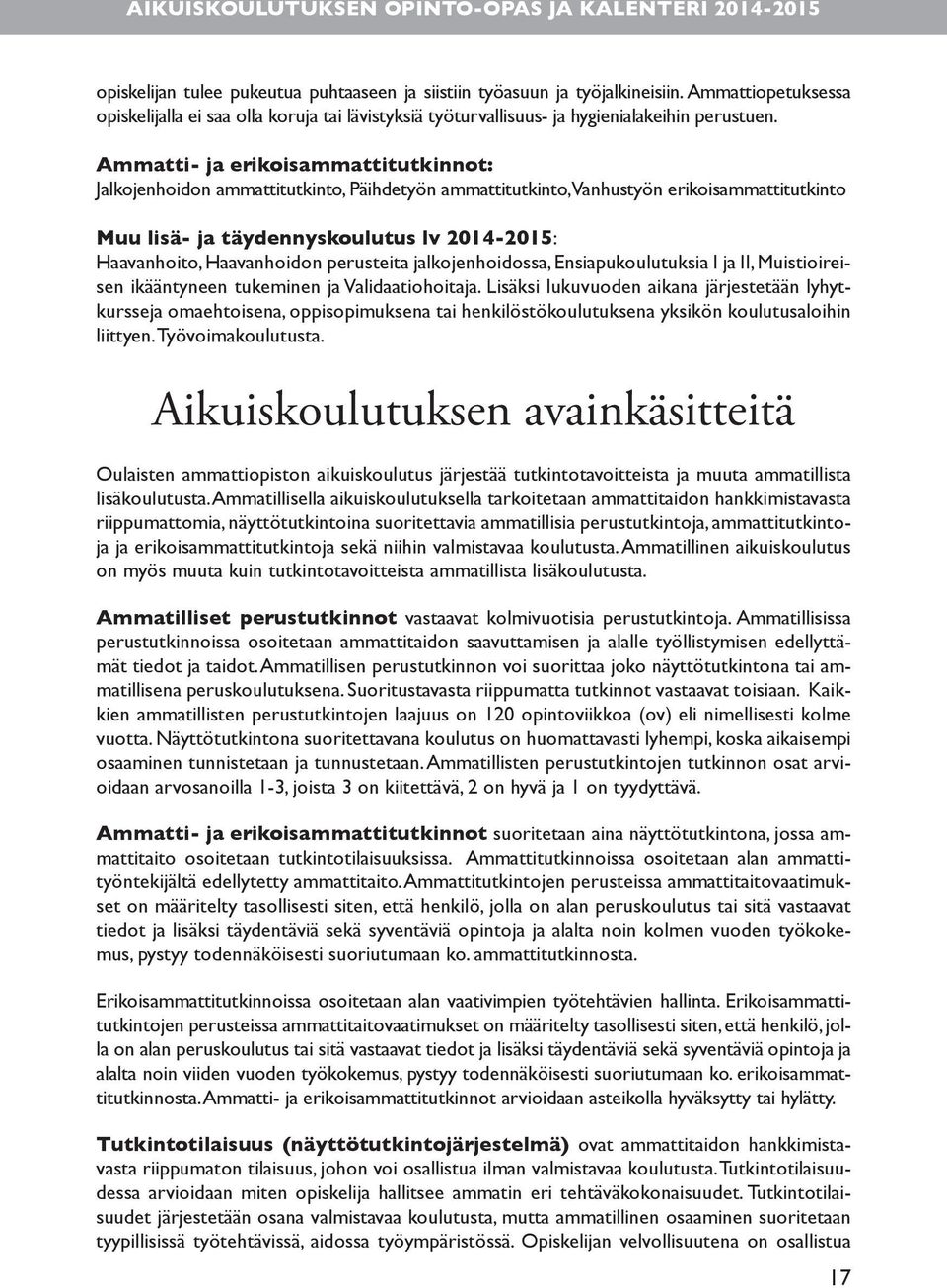 Haavanhoidon perusteita jalkojenhoidossa, Ensiapukoulutuksia I ja II, Muistioireisen ikääntyneen tukeminen ja Validaatiohoitaja.