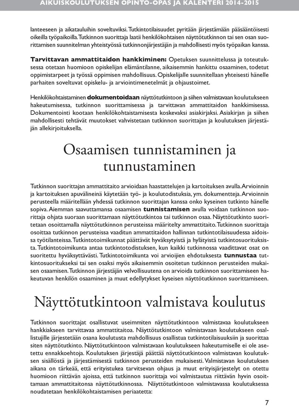 Tarvittavan ammattitaidon hankkiminen: Opetuksen suunnittelussa ja toteutuksessa otetaan huomioon opiskelijan elämäntilanne, aikaisemmin hankittu osaaminen, todetut oppimistarpeet ja työssä oppimisen