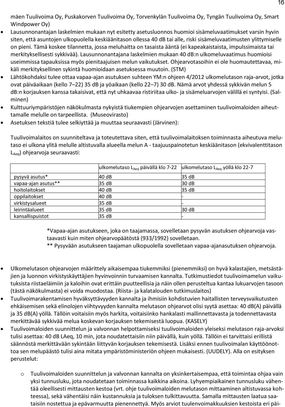 Tämä kskee tilannetta, jssa meluhaitta n tasaista ääntä (ei kapeakaistaista, impulssimaista tai merkityksellisesti sykkivää).
