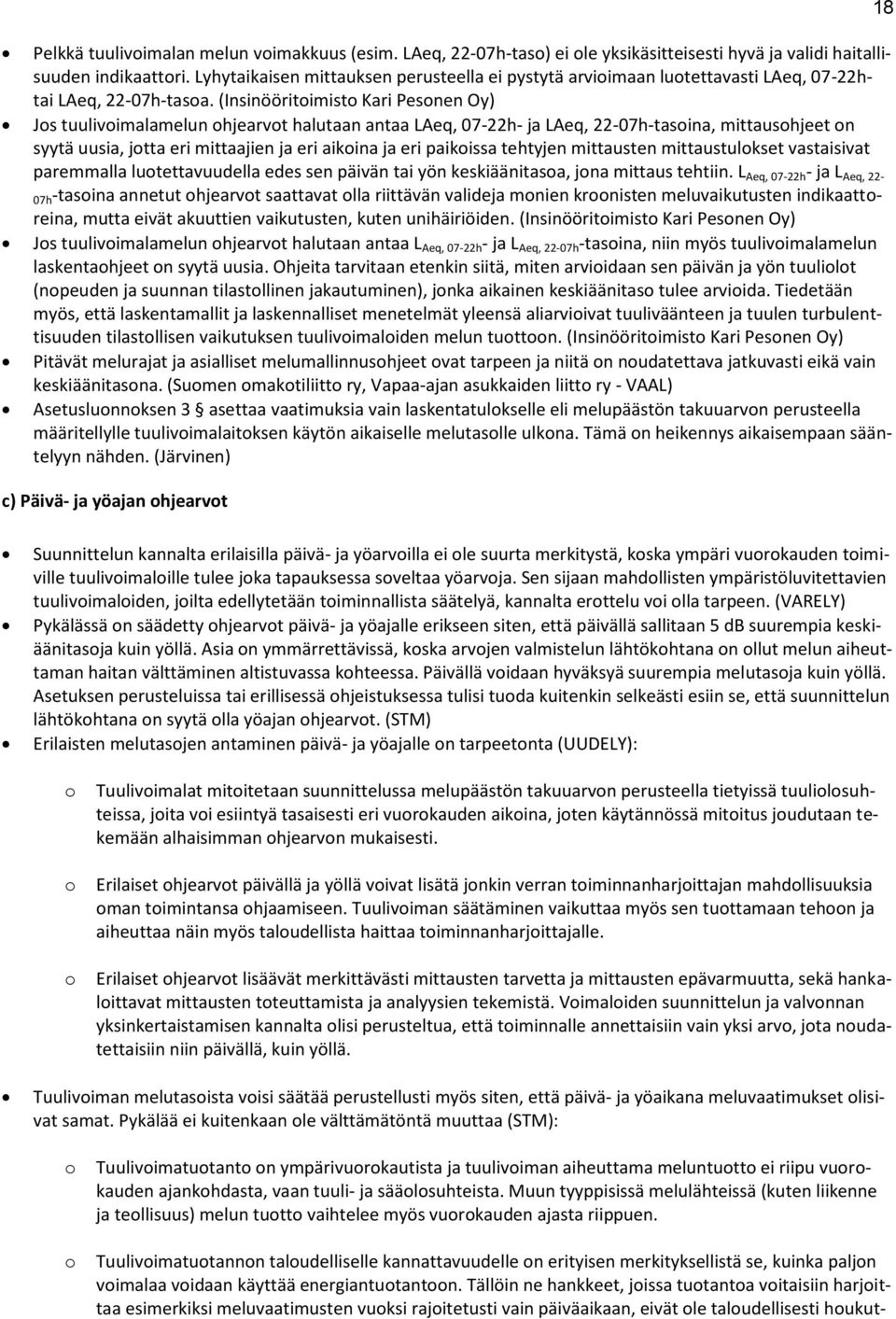 (Insinööritimist Kari Pesnen Oy) Js tuulivimalamelun hjearvt halutaan antaa LAeq, 07-22h- ja LAeq, 22-07h-tasina, mittaushjeet n syytä uusia, jtta eri mittaajien ja eri aikina ja eri paikissa