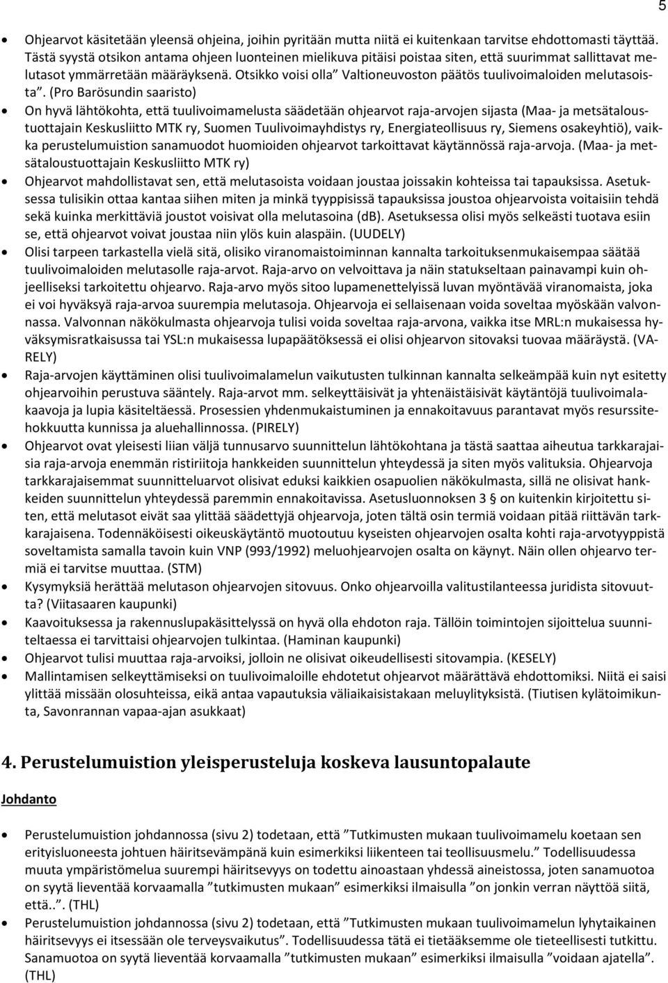 (Pr Barösundin saarist) On hyvä lähtökhta, että tuulivimamelusta säädetään hjearvt raja-arvjen sijasta (Maa- ja metsätalustuttajain Keskusliitt MTK ry, Sumen Tuulivimayhdistys ry, Energiatellisuus