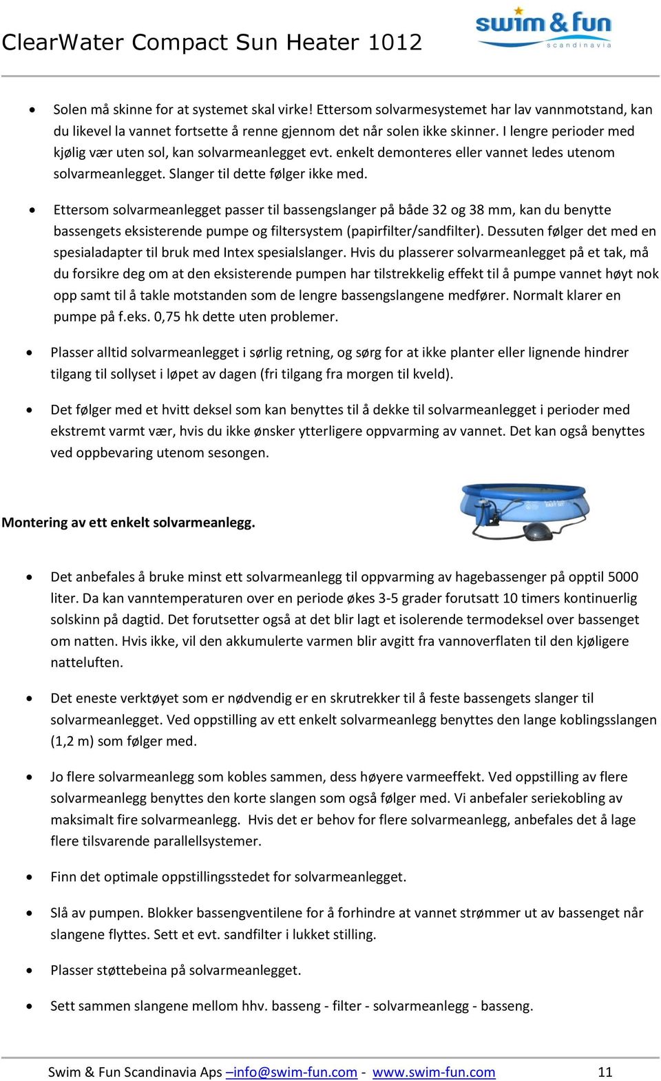 Ettersom solvarmeanlegget passer til bassengslanger på både 32 og 38 mm, kan du benytte bassengets eksisterende pumpe og filtersystem (papirfilter/sandfilter).