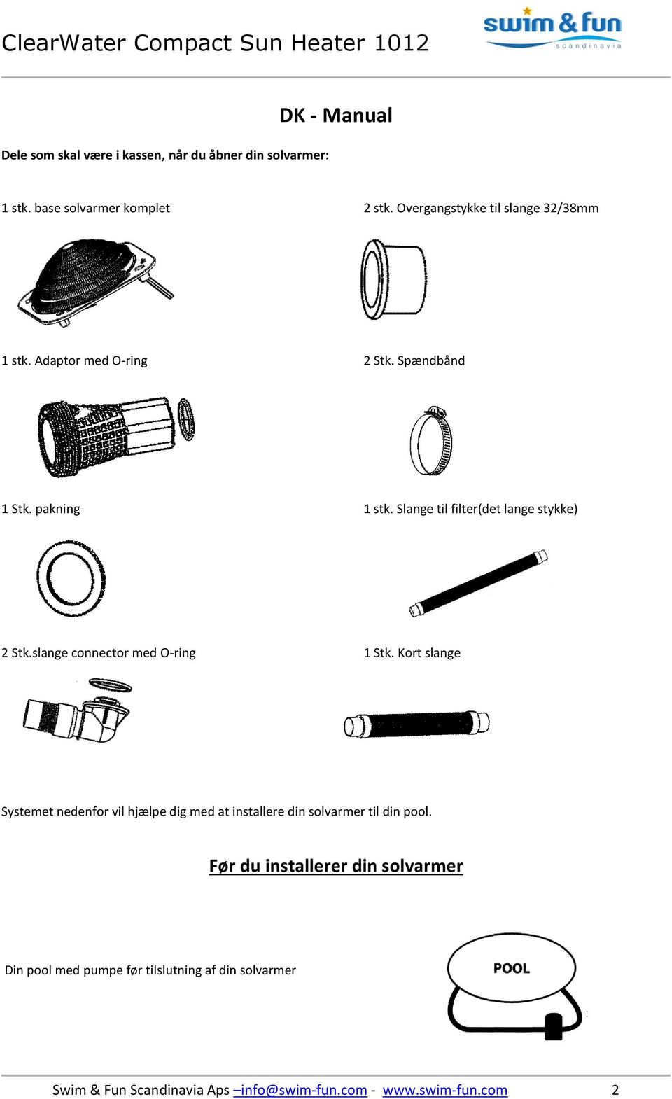 Slange til filter(det lange stykke) 2 Stk.slange connector med O-ring 1 Stk.