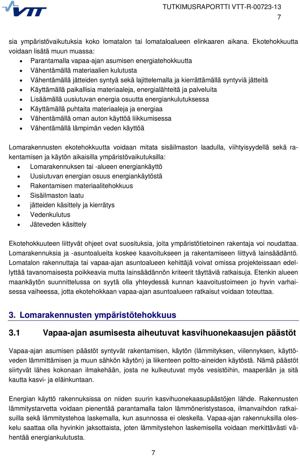 syntyviä jätteitä Käyttämällä paikallisia materiaaleja, energialähteitä ja palveluita Lisäämällä uusiutuvan energia osuutta energiankulutuksessa Käyttämällä puhtaita materiaaleja ja energiaa