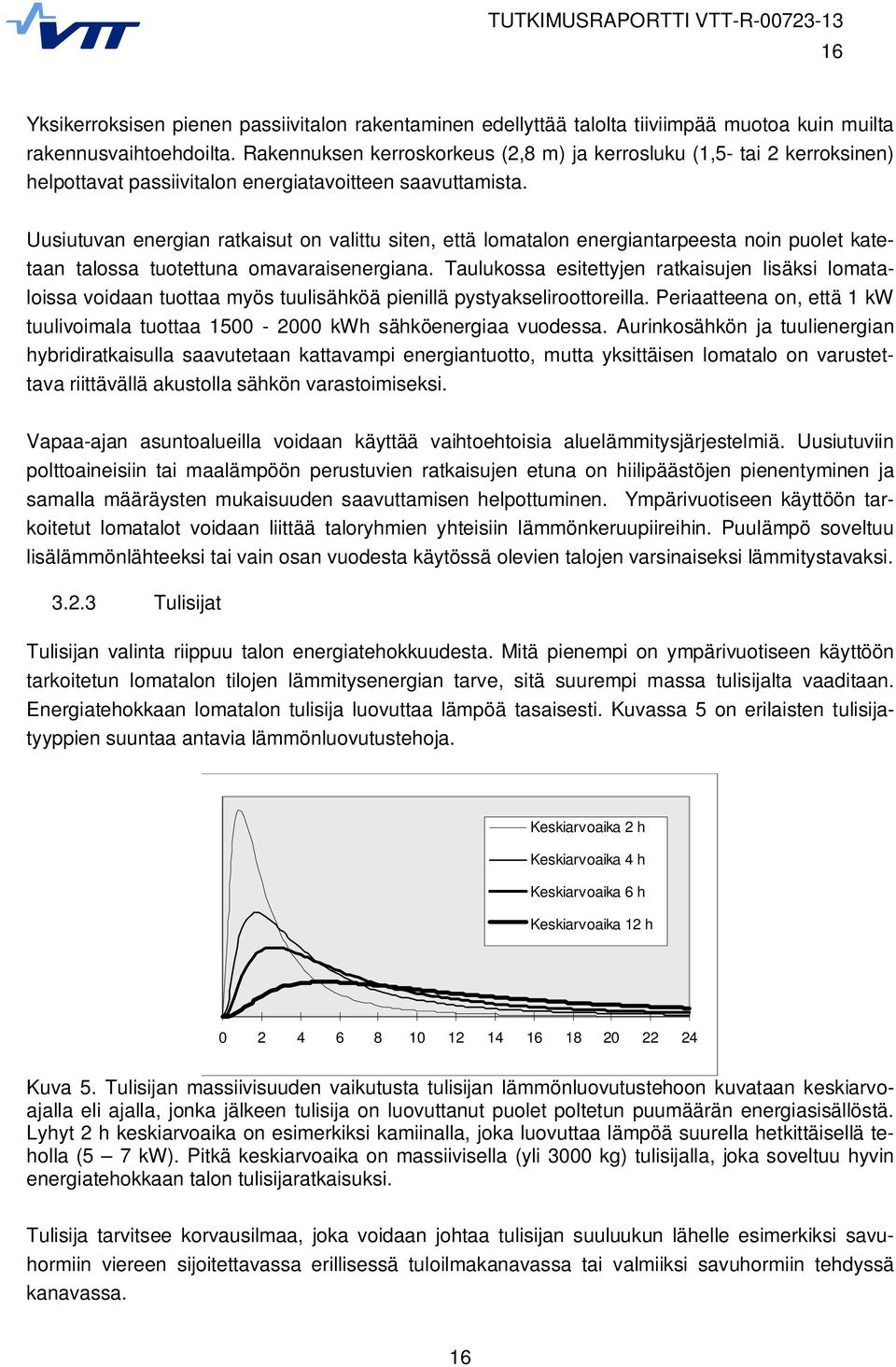 Uusiutuvan energian ratkaisut on valittu siten, että lomatalon energiantarpeesta noin puolet katetaan talossa tuotettuna omavaraisenergiana.