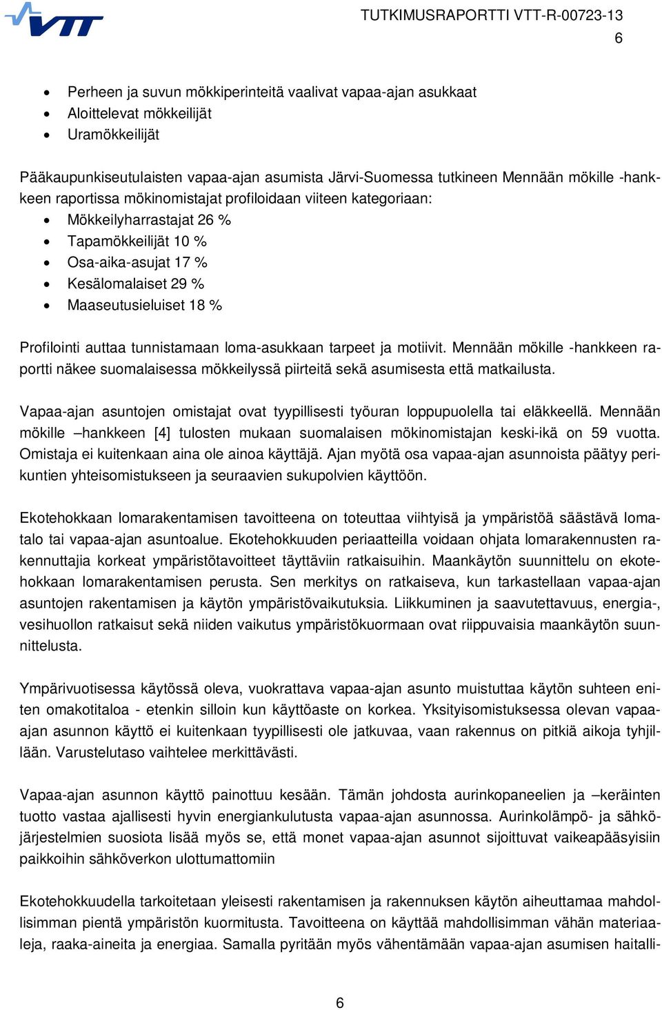 tunnistamaan loma-asukkaan tarpeet ja motiivit. Mennään mökille -hankkeen raportti näkee suomalaisessa mökkeilyssä piirteitä sekä asumisesta että matkailusta.