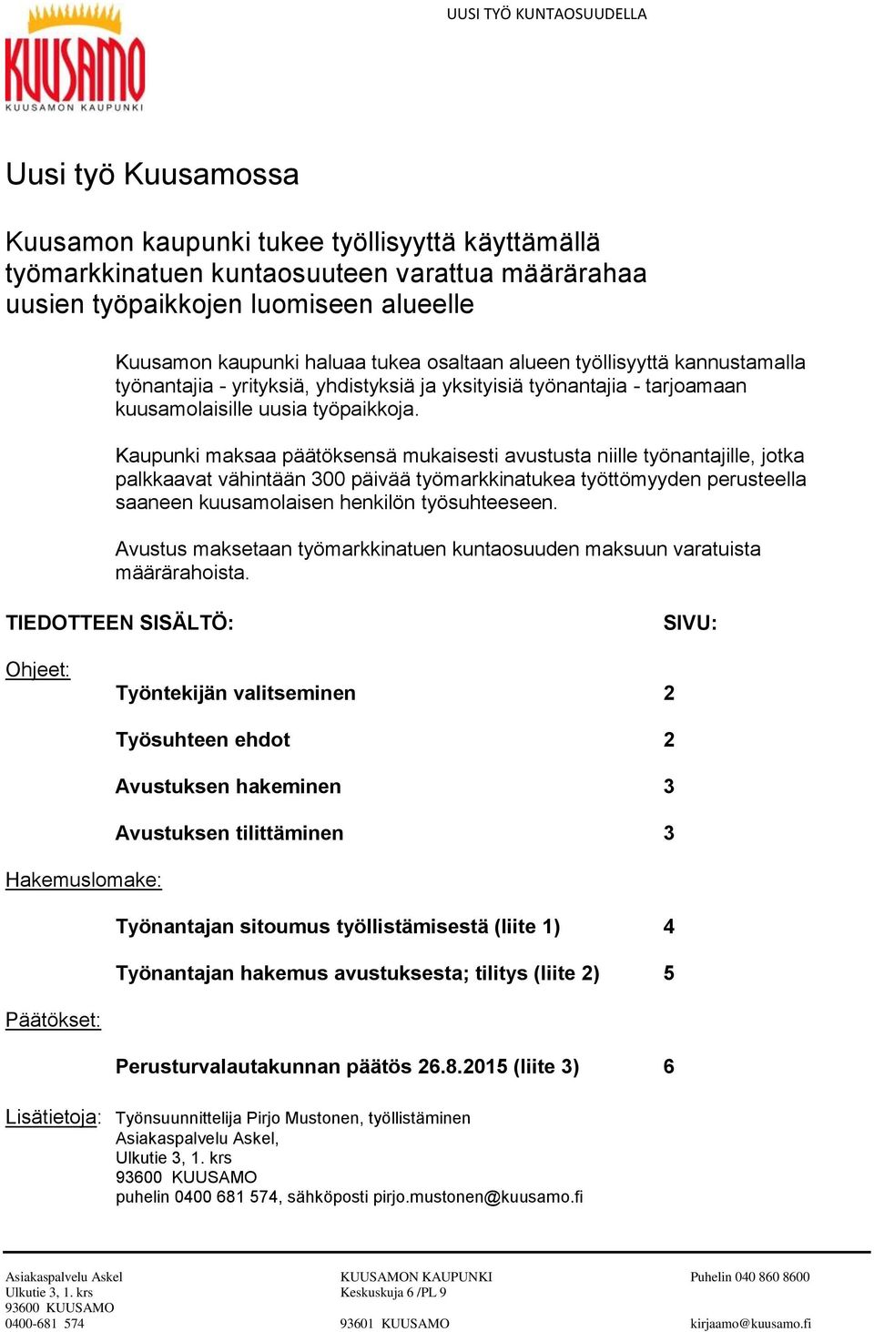 Kaupunki maksaa päätöksensä mukaisesti avustusta niille työnantajille, jotka palkkaavat vähintään 300 päivää työmarkkinatukea työttömyyden perusteella saaneen kuusamolaisen henkilön työsuhteeseen.