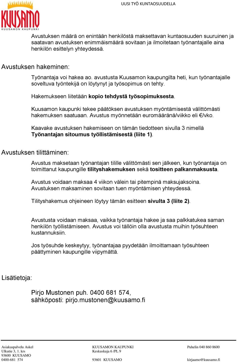 Hakemukseen liitetään kopio tehdystä työsopimuksesta. Kuusamon kaupunki tekee päätöksen avustuksen myöntämisestä välittömästi hakemuksen saatuaan. Avustus myönnetään euromääränä/viikko eli /vko.