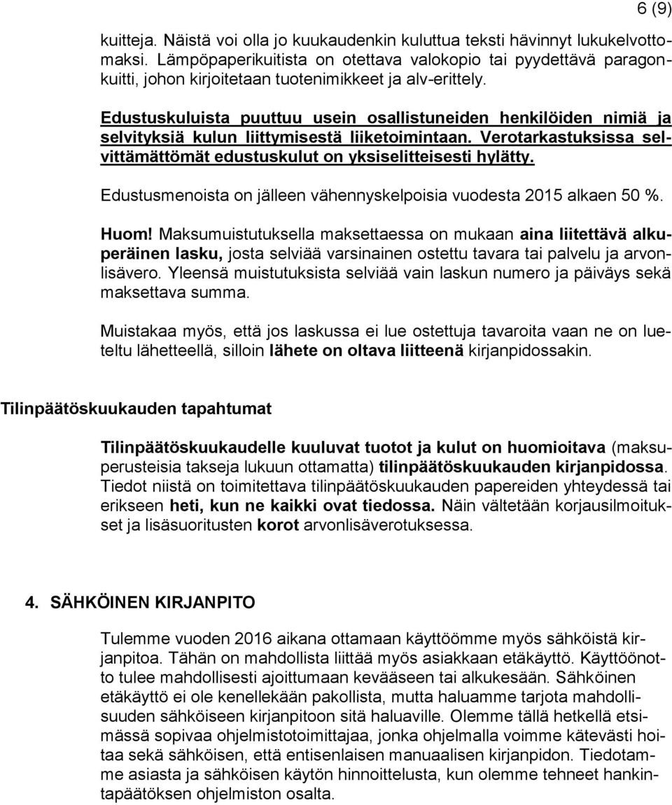 Edustuskuluista puuttuu usein osallistuneiden henkilöiden nimiä ja selvityksiä kulun liittymisestä liiketoimintaan. Verotarkastuksissa selvittämättömät edustuskulut on yksiselitteisesti hylätty.