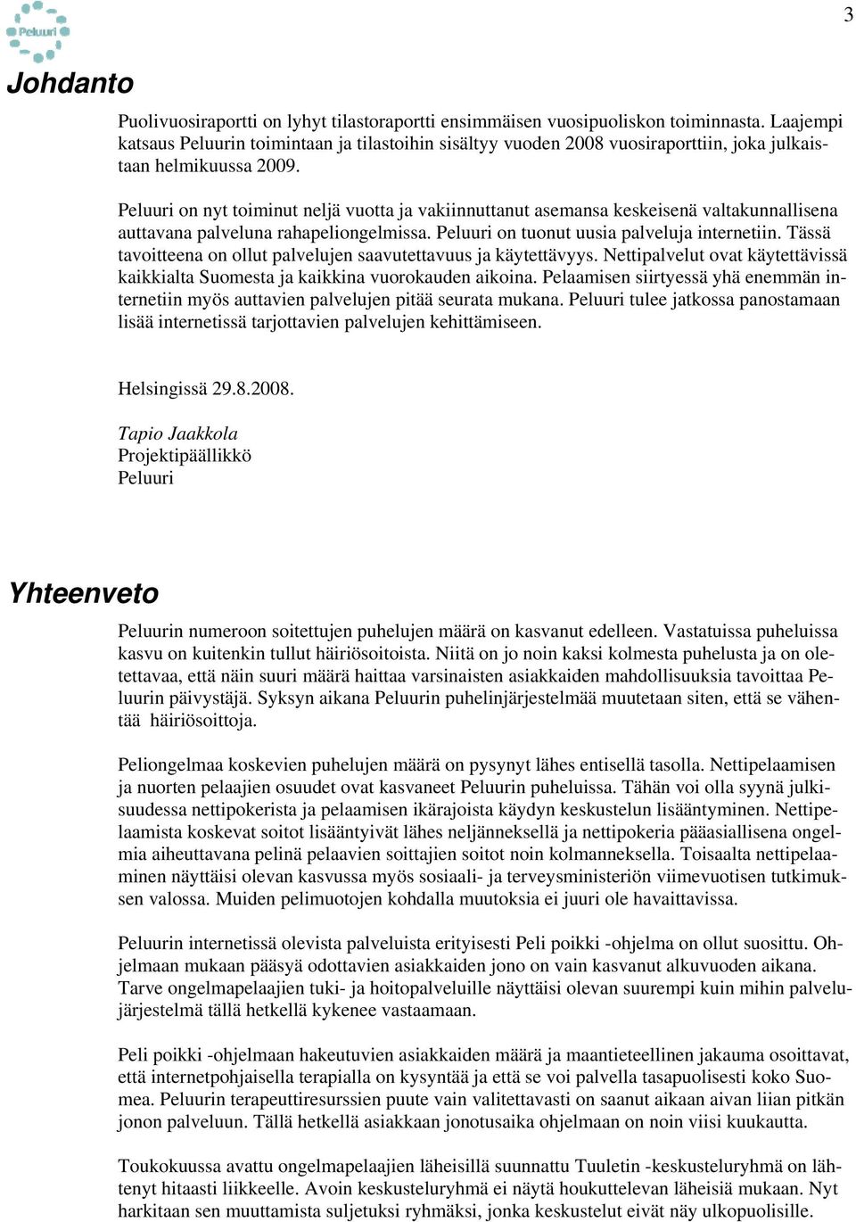 Peluuri on nyt toiminut neljä vuotta ja vakiinnuttanut asemansa keskeisenä valtakunnallisena auttavana palveluna rahapeliongelmissa. Peluuri on tuonut uusia palveluja internetiin.